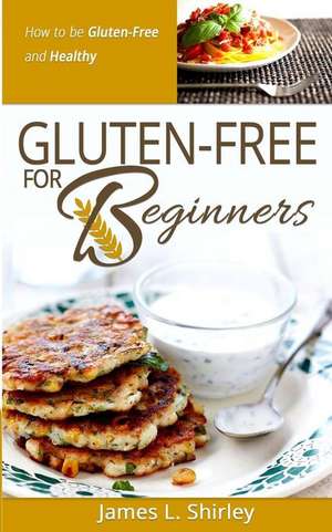 Gluten-Free for Beginners de Shirley, James L.