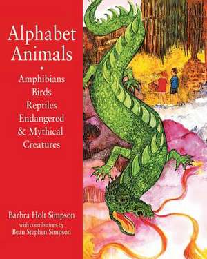 Alphabet Animals Amphibians Birds Reptiles Endangered & Mythical Creatures de Barbra Holt Simpson