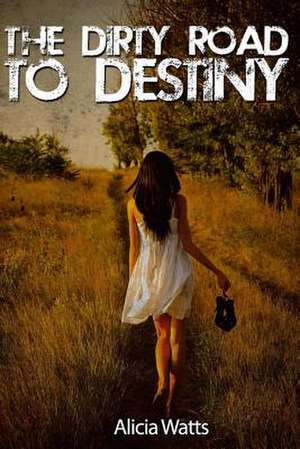 The Dirty Road to Destiny de Alicia Watts