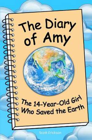 The Diary of Amy, the 14-Year-Old Girl Who Saved the Earth de Scott Erickson