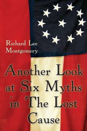 Another Look at Six Myths in the Lost Cause de Richard Lee Montgomery