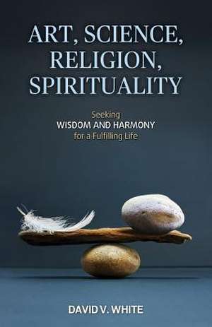 Art, Science, Religion, Spirituality de David V. White