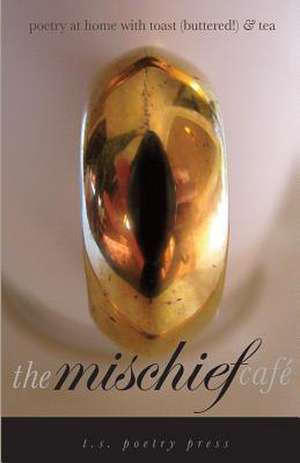 The Mischief Cafe de T. S. Poetry Press