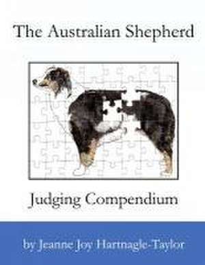 The Australian Shepherd Judging Compendium de Jeanne Joy Hartnagle-Taylor