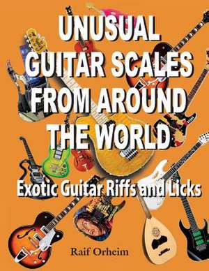 Unusual Guitar Scales from Around the World de Raif Justin Orheim