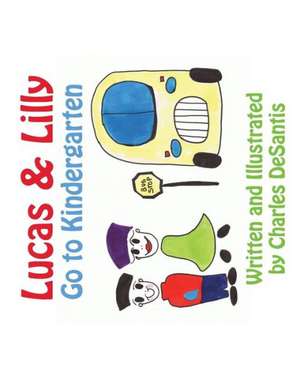 Lucas & Lilly Go to Kindergarten de Charles DeSantis