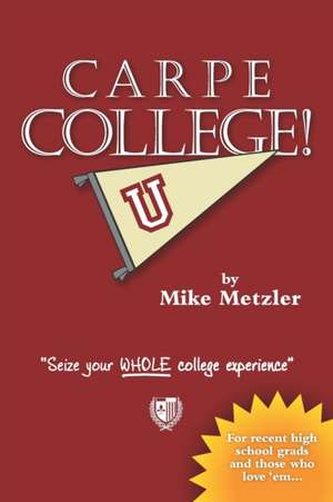 Carpe College!: Seize Your Whole College Experience de Mike Metzler