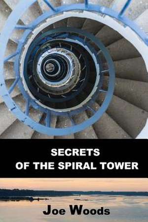 Secrets of the Spiral Tower de Joe Woods