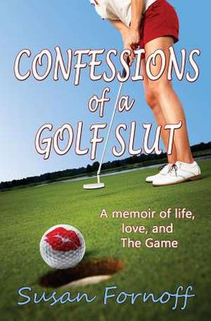 Confessions of a Golf Slut de Susan Fornoff