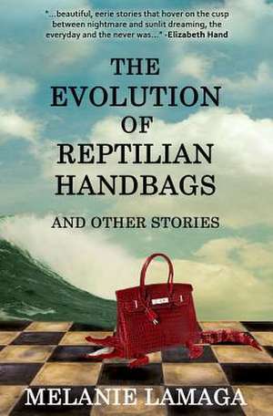 The Evolution of Reptilian Handbags and Other Stories de Melanie Lamaga