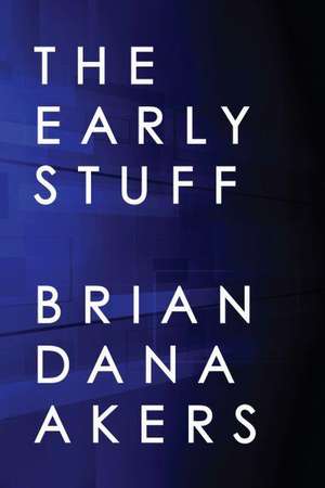 The Early Stuff de Brian Dana Akers