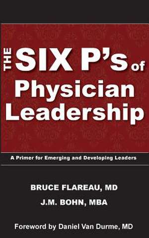 The Six P's of Physician Leadership de Dr Bruce Flareau