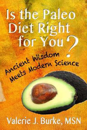 Is the Paleo Diet Right for You? de Valerie J. Burke Msn