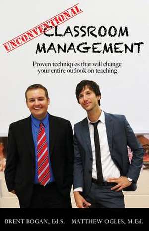 Unconventional Classroom Management de Brent Bogan