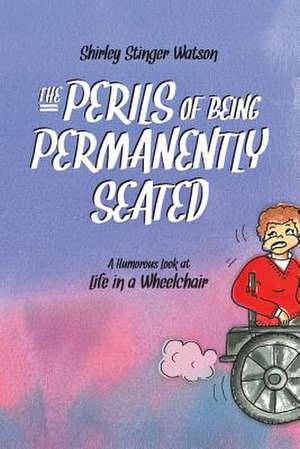 The Perils of Being Permanently Seated de Shirley Stinger Watson