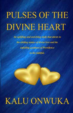 Pulses of the Divine Heart: This Book Is a Compilation of Ninety-Three Original Poems by the Author. It Is a Book of Testimony about Places Left B de Kalu Onwuka