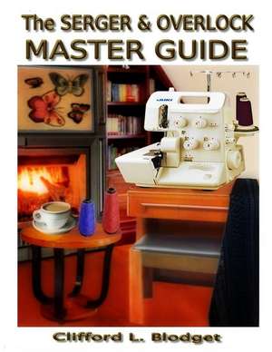 The Serger & Overlock Master Guide de Clifford L. Blodget