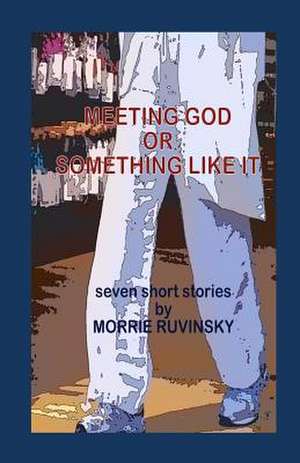 Meeting God or Something Like It de Morrie Ruvinsky