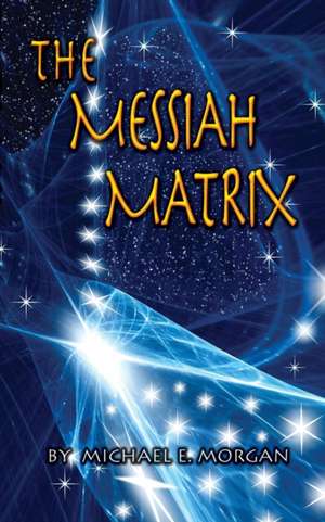 The Messiah Matrix de Michael E Morgan