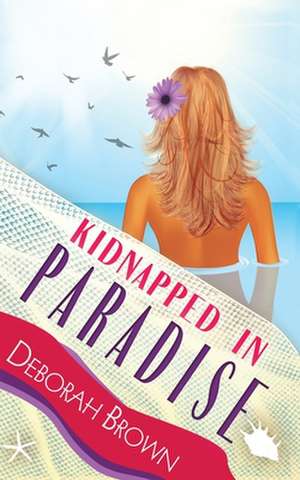 Kidnapped in Paradise de Deborah Brown