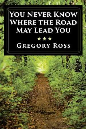 You Never Know Where the Road May Lead You de Gregory Ross