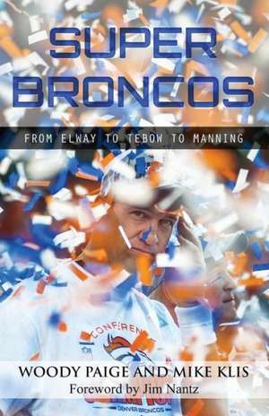 Super Broncos: From Elway to Tebow to Manning de Woody Paige