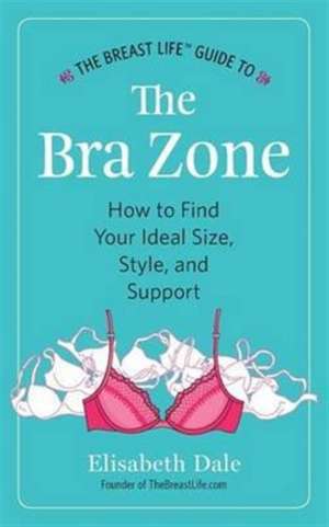 The Breast Life¿ Guide to The Bra Zone de Elisabeth Dale