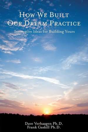 How We Built Our Dream Practice de Dave Verhaagen Ph. D.