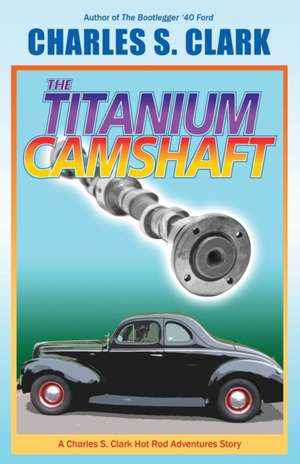 The '40 Ford Titanium Camshaft de Charles S. Clark