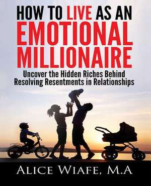 How to Live as an Emotional Millionaire de Alice Wiafe