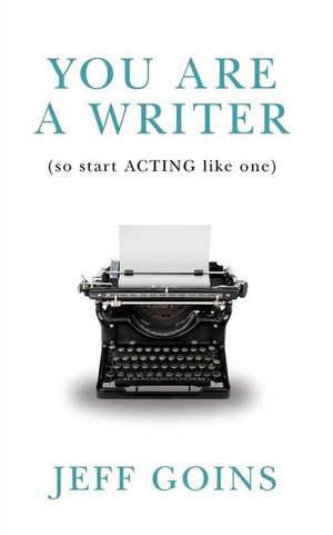 You Are a Writer (So Start Acting Like One) de Jeff Goins