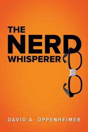 The Nerd Whisperer de David a. Oppenheimer