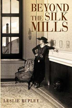 Beyond the Silk Mills de Leslie Rupley