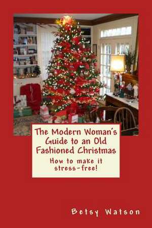 The Modern Woman's Guide to an Old Fashioned Christmas de Betsy Watson