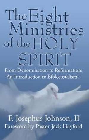 The Eight Ministries of the Holy Spirit: An Introduction to Biblecostal Theology de II Johnson, F. Josephus