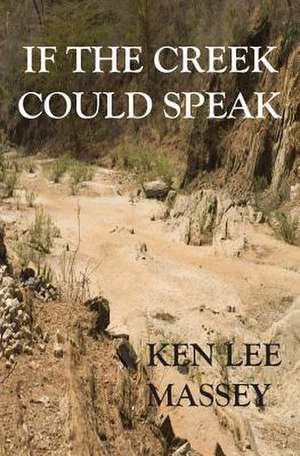 If the Creek Could Speak de Ken Lee Massey