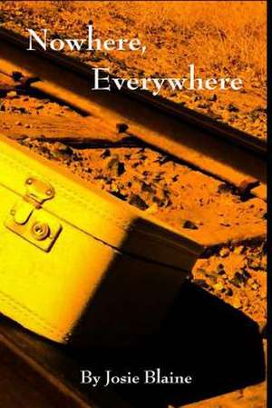 Nowhere, Everywhere: The Gradual Corruption Fo America's Literary Genius de Josie Blaine