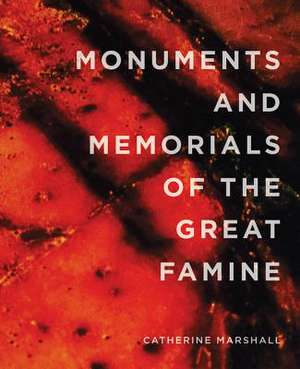 Monuments and Memorials of the Great Famine de Catherine Marshall