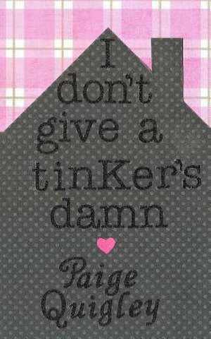 I Don't Give a Tinker's Damn de Paige Quigley