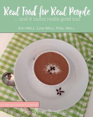 Real Food for Real People: and it tastes really good too! de Genevieve Tomlinson