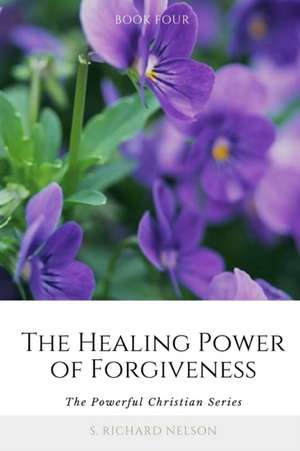 The Healing Power of Forgiveness de S. Richard Nelson