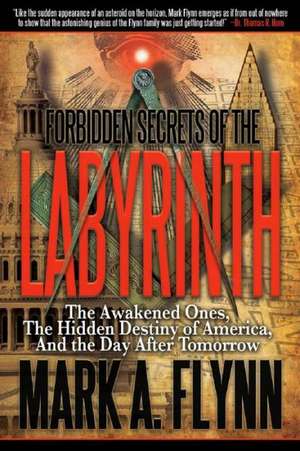 Forbidden Secrets of the Labyrinth: The Awakened Ones, the Hidden Destiny of America, and the Day After Tomorrow de Mark A. Flynn