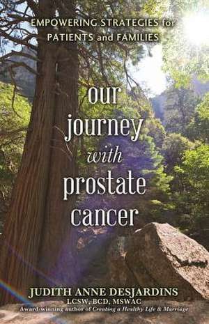 Our Journey with Prostate Cancer: Empowering Strategies for Patients and Families de Judith Anne Desjardins