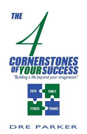 The 4 Cornerstones of Your Success de Dre Parker