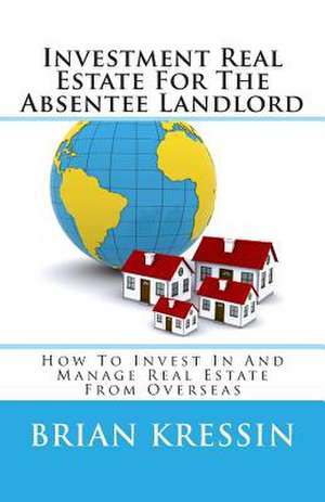 Investment Real Estate for the Absentee Landlord de Brian Kressin