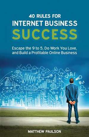 40 Rules for Internet Business Success de MR Matthew D. Paulson