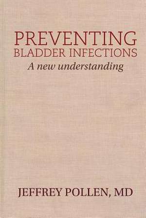 Preventing Bladder Infections de Jeffrey Pollen MD