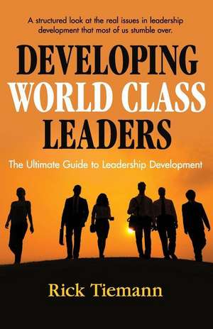 Developing World Class Leaders de Rick Tiemann