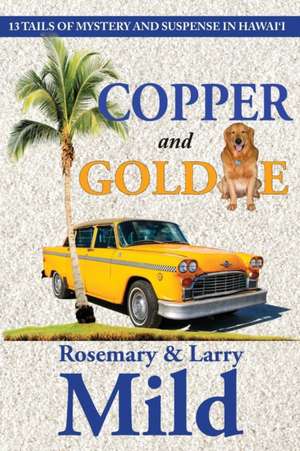 Copper and Goldie: 13 Tails of Mystery and Suspense in Hawaii de Rosemary Mild