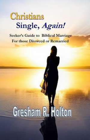 Christians Single, Again! de Dr Gresham R. Holton